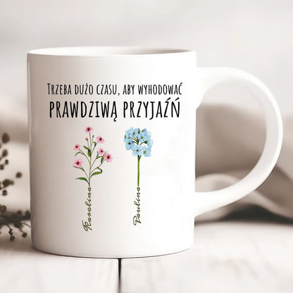 Kubek personalizowany dla przyjaciółek TRZEBA DUŻO CZASU, ABY WYHODOWAĆ PRAWDZIWĄ PRZYJAŹŃ | motyw z kwiatami #505